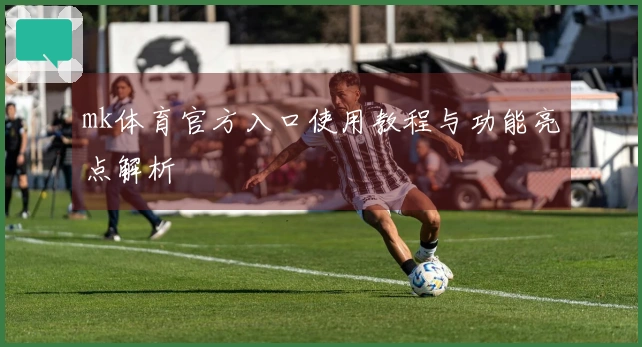 mk体育官方入口使用教程与功能亮点解析