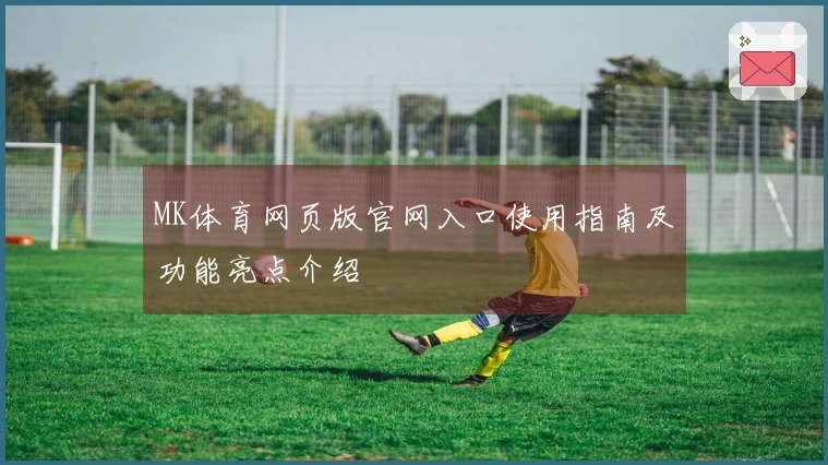 MK体育网页版官网入口使用指南及功能亮点介绍